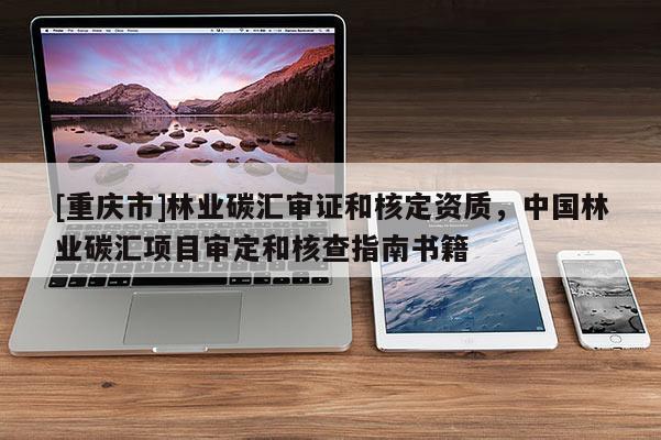 [重慶市]林業(yè)碳匯審證和核定資質(zhì)，中國林業(yè)碳匯項目審定和核查指南書籍