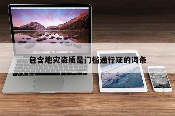 包含地災(zāi)資質(zhì)是門檻通行證的詞條