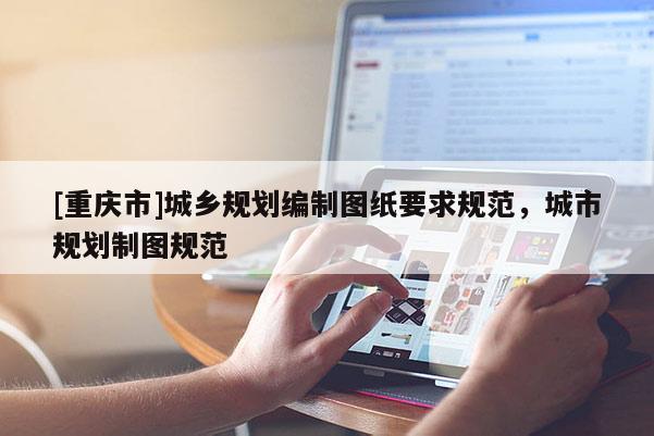 [重慶市]城鄉(xiāng)規(guī)劃編制圖紙要求規(guī)范，城市規(guī)劃制圖規(guī)范