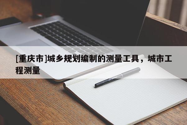 [重慶市]城鄉(xiāng)規(guī)劃編制的測量工具，城市工程測量