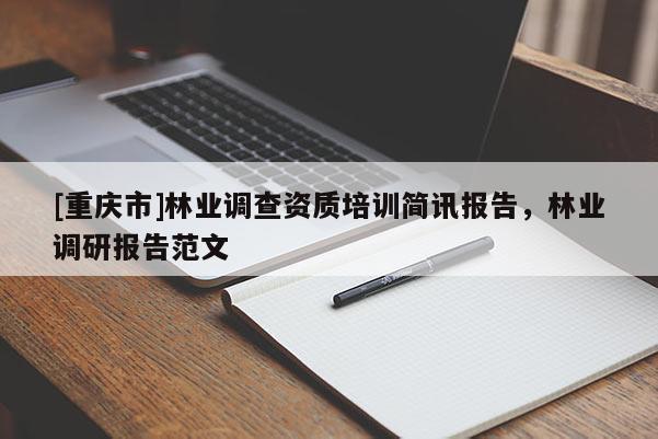[重慶市]林業(yè)調(diào)查資質(zhì)培訓(xùn)簡(jiǎn)訊報(bào)告，林業(yè)調(diào)研報(bào)告范文