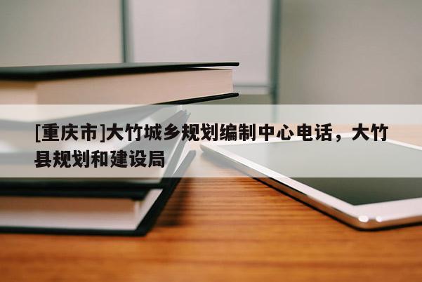 [重慶市]大竹城鄉(xiāng)規(guī)劃編制中心 *** ，大竹縣規(guī)劃和建設(shè)局