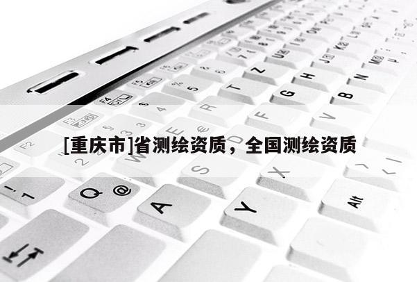 [重慶市]省測繪資質，全國測繪資質
