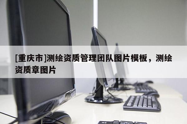 [重慶市]測(cè)繪資質(zhì)管理團(tuán)隊(duì)圖片模板，測(cè)繪資質(zhì)章圖片
