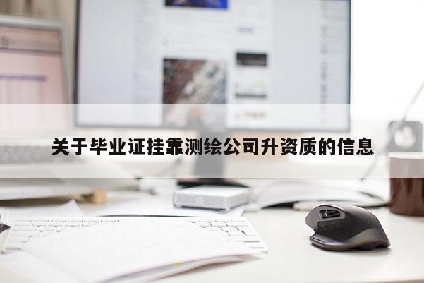 關(guān)于畢業(yè)證 *** 測繪公司升資質(zhì)的信息
