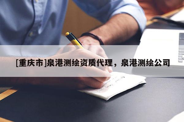 [重慶市]泉港測(cè)繪資質(zhì) *** ，泉港測(cè)繪公司