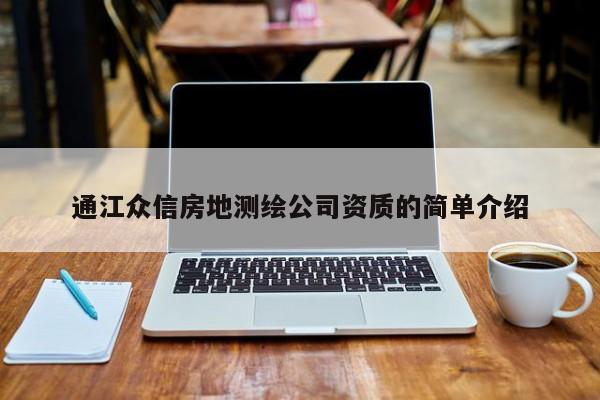 通江眾信房地測繪公司資質(zhì)的簡單介紹